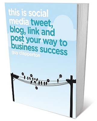 This Is Social Media: How to Tweet, Post, Link and Blog Your Way to Business Success THIS IS SOCIAL MEDIA [ Guy Clapperton ]