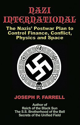 Nazi International: The Nazis 039 Postwar Plan to Control the Worlds of Science, Finance, Space, and Co NAZI INTL Joseph P. Farrell