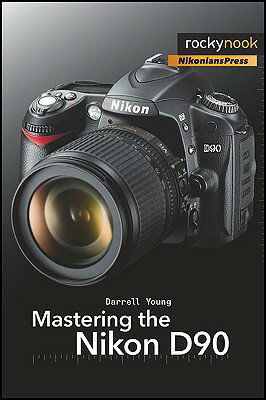 Mastering the Nikon D90 MASTERING THE NIKON D90 [ Darrell Young ]