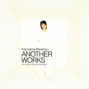 Fukuyama　Masaharu　ANOTHER　WORKS　remixed　by　Piston　Nishizawa