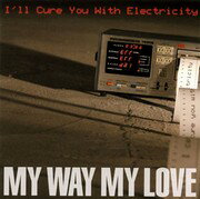 I'll Cure You With Electricity [ MY WAY MY LOVE ]