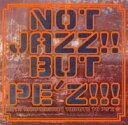 NOT JAZZ!! BUT PE'Z!!!～10TH ANNIVERSARY TRIBUTE TO PE'Z～ [ (オムニバス) ]