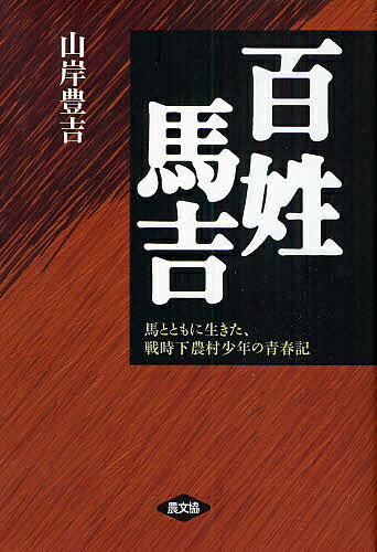 百姓馬吉　馬とともに生きた、戦時下農村少年の青春記／山岸豊吉【1000円以上送料無料】