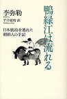 鴨緑江は流れる 日本統治を逃れた朝鮮人の手記／李弥勒／平井敏晴【1000円以上送料無料】