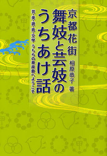 京都花街舞妓と芸妓のうちあけ話 芸・美・遊・恋・文学うちらの奥座敷へようこそ／相原恭子【1000円以上送料無料】