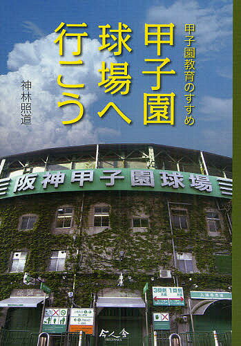 甲子園球場へ行こう 甲子園教育のすすめ／神林照道【1000円以上送料無料】