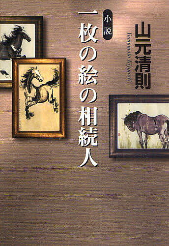 【送料無料】一枚の絵の相続人 小説／山元清則