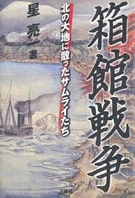【送料無料】箱館戦争 北の大地に散ったサムライたち／星亮一