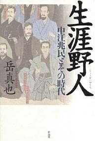 生涯野人 中江兆民とその時代／岳真也【1000円以上送料無料】