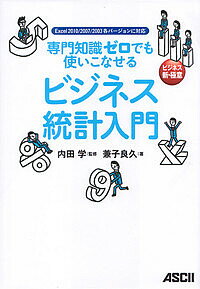 【送料無料】専門知識ゼロでも使いこなせるビジネス統計入門 ビジネス新・極意／内田学／兼子良久