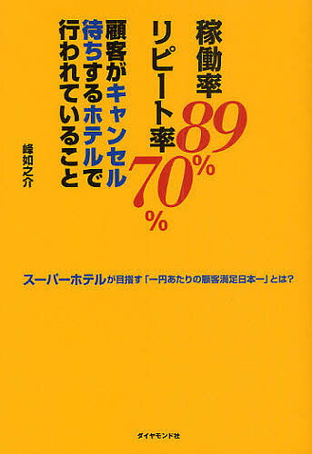 稼働率89%リピート率70%顧客がキャンセル待ちするホテルで行われていること スーパーホテルが目指す「一円あたりの顧客満足日本一」とは?／峰如之介【1000円以上送料無料】