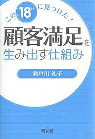 【送料無料】顧客満足を生み出す仕組み この18社に見つけた!／瀬戸川礼子