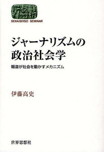 ジャーナリズムの政治社会学 報道が社会を動かすメカニズム/伊藤高史【1000円以上送料無料】