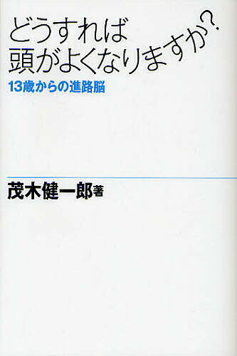 どうすれば頭がよくなりますか? 13歳からの進路脳／茂木健一郎【1000円以上送料無料】