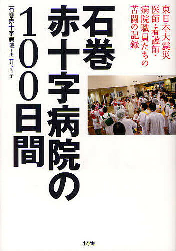 石巻赤十字病院の100日間 東日本大震災 医師・看護師・病院職員たちの苦闘の記録／石巻赤十字病院／由井りょう子【1000円以上送料無料】のサムネイル