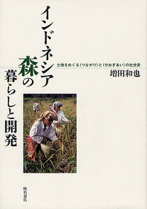 インドネシア森の暮らしと開発 土地をめぐる〈つながり〉と〈せめぎあい〉の社会史/増田和也【1000円以上送料無料】