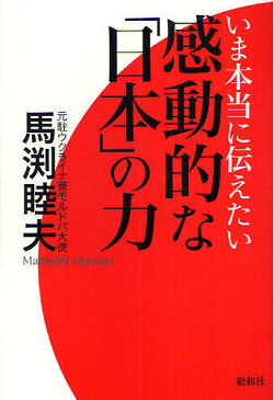 いま本当に伝えたい感動的な「日本」の力/馬渕睦夫【1000円以上送料無料】