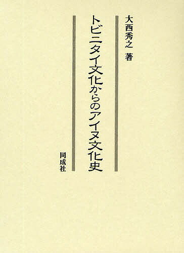 【送料無料】トビニタイ文化からのアイヌ文化史／大西秀之