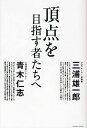 頂点を目指す者たちへ/三浦雄一郎/青木仁志【1000円以上送料無料】