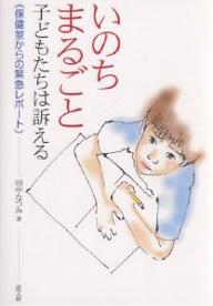 【送料無料】いのちまるごと 子どもたちは訴える 保健室からの緊急レポート／田中なつみ