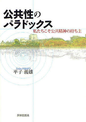 【送料無料】公共性のパラドックス 私たちこそ公共精神の持ち主／平子義雄