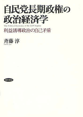 【送料無料】自民党長期政権の政治経済学 利益誘導政治の自己矛盾／斉藤淳