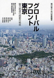 グローバルフロント東京 魅力創造の超都市戦略／福川伸次／市川宏雄／森稔【1000円以上送料無料】