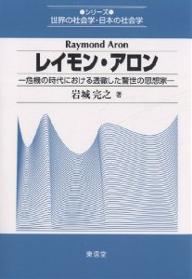 レイモン・アロン 危機の時代における透徹した警世の思想家／岩城完之【1000円以上送料無料】