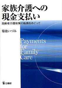 家族介護への現金支払い 高齢者介護政策の転換をめぐって／菊池いづみ【1000円以上送料無料】