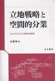 立地戦略と空間的分業 エレクトロニクス企業の地理学／近藤章夫【1000円以上送料無料】