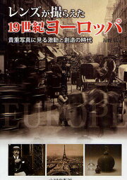レンズが撮らえた19世紀ヨーロッパ 貴重写真に見る激動と創造の時代／海野弘／井桜直美／岸本明子【1000円以上送料無料】