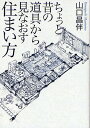 ちょっと昔の道具から見なおす住まい方/山口昌伴【1000円以上送料無料】