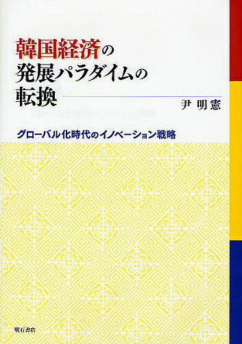 【送料無料】韓国経済の発展パラダイムの転換 グローバル化時代のイノベーション戦略/尹明憲