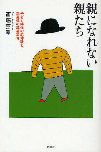 【送料無料】親になれない親たち 子ども時代の原体験と、親発達の準備教育／斎藤嘉孝