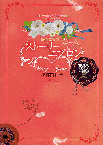 保育に役立つストーリーエプロン タオルや市販のエプロンでできる楽しい劇あそび 10の実践例型紙・つくり方付き／小林由利子【1000円以上送料無料】