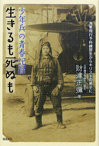 【送料無料】生きるも死ぬも 少年兵の青春記録 海軍飛行予科練習生からキリストの弟子に／財津正彌