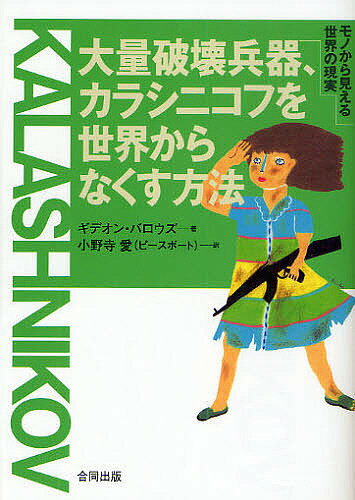 大量破壊兵器、カラシニコフを世界からなくす方法／ギデオン・バロウズ／小野寺愛【1000円以上送料無料】