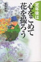 定年後は心をこめて花を撮ろう/福田徳郎【1000円以上送料無料】