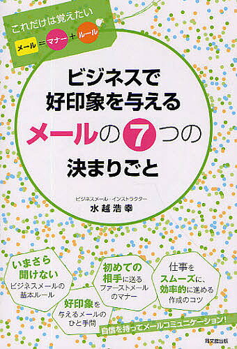 【送料無料】ビジネスで好印象を与えるメールの7つの決まりごと これだけは覚えたいメール=マナー+ルール/水越浩幸