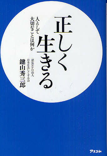 【送料無料】正しく生きる 人として大切なことは何か／鍵山秀三郎