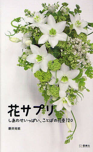 花サプリ しあわせいっぱい、ことばの花束120／新井光史