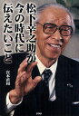 松下幸之助が今の時代に伝えたいこと/宮本直和【1000円以上送料無料】