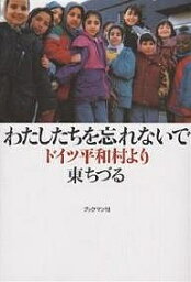 わたしたちを忘れないで ドイツ平和村より／東ちづる【1000円以上送料無料】