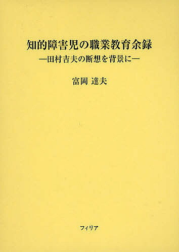 知的障害児の職業教育余録 田村吉夫の断想を背景に／富岡達夫【1000円以上送料無料】