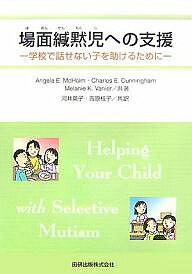 場面緘黙児への支援　学校で話せない子を助けるために／アンジェラE．マクホルム／河井英子／吉原桂子【1000円以上送料無料】