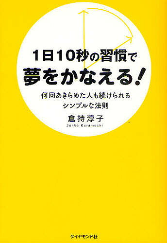【送料無料】1日10秒の習慣で夢をかなえる! 何回あきらめた人も続けられるシンプルな法則／倉持淳子