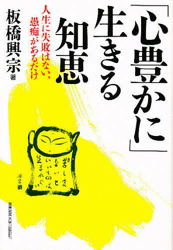 「心豊かに」生きる智恵 人生に失敗はない、愚痴があるだけ／板橋興宗【1000円以上送料無料】