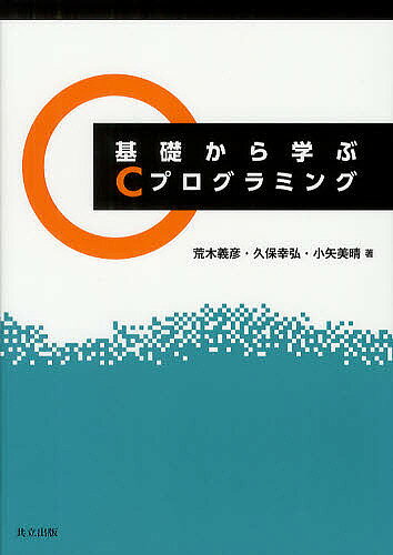 【送料無料】基礎から学ぶCプログラミング／荒木義彦／久保幸弘／小矢美晴