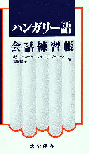 ハンガリー語会話練習帳／浅津ケステューシュ・エルジェーベト／岩崎悦子【1000円以上送料無料】