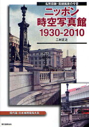 ニッポン時空写真館1930-2010 名所旧跡・街頭風景の今昔 現代版日本地理風俗大系／二村正之【1000円以上送料無料】